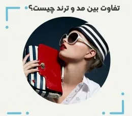 ترند، مد و استایل چیست و چه تفاوتی دارند؟
